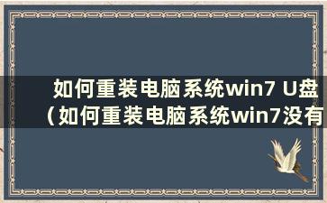 如何重装电脑系统win7 U盘（如何重装电脑系统win7没有U盘）